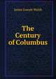 The Century of Columbus, James Joseph Walsh 