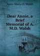Dear Annie, a Brief Memorial of A.M.D. Walsh, Anna Maria D. Walsh 