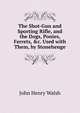 The Shot-Gun and Sporting Rifle, and the Dogs, Ponies, Ferrets, &c. Used with Them, by Stonehenge, John Henry Walsh 