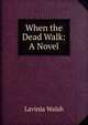 When the Dead Walk: A Novel, Lavinia Walsh 
