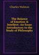 The Balance of Emotion & Intellect: An Essay Introductory to the Study of Philosophy, Charles Walston 