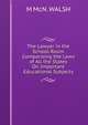 The Lawyer in the School-Room Comparising the Laws of All the States On Important Educational Subjects., M McN. Walsh 
