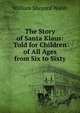 The Story of Santa Klaus: Told for Children of All Ages from Six to Sixty, William Shepard Walsh 