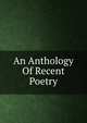 An Anthology Of Recent Poetry, 
