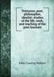 Tennyson, poet, philosopher, idealist: studies of the life, work, and teaching of the poet laureate, John Cuming Walters 