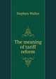 The meaning of tariff reform, Stephen Walter 