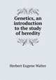 Genetics, an introduction to the study of heredity, Herbert Eugene Walter 