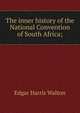 The inner history of the National Convention of South Africa;, Edgar Harris Walton 