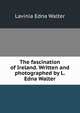 The fascination of Ireland. Written and photographed by L. Edna Walter, Lavinia Edna Walter 