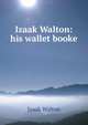 Izaak Walton: his wallet booke, Walton Izaak 