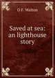 Saved at sea: an lighthouse story, O F. Walton 