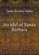 An idyl of Santa Barbara, Carrie Stevens Walter 