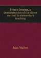 French lessons, a demonstration of the direct method in elementary teaching, Max Walter 