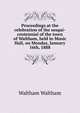 Proceedings at the celebration of the sesqui-centennial of the town of Waltham, held in Music Hall, on Monday, January 16th, 1888, Waltham Waltham 
