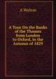 A Tour On the Banks of the Thames from London to Oxford, in the Autumn of 1829, A Walton 