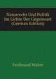 Naturrecht Und Politik Im Lichte Der Gegenwart (German Edition), Ferdinand Walter 
