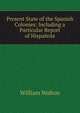 Present State of the Spanish Colonies: Including a Particular Report of Hispanola, William Walton 