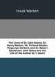 The Lives of Dr. John Donne, Sir Henry Wotton, Mr. Richard Hooker, Mrgeorge Herbert, and Dr. Robert Sanderson. with Notes and the Life of the Author by T, Zouch, Walton Izaak 