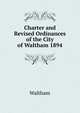 Charter and Revised Ordinances of the City of Waltham 1894, Waltham 