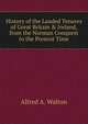 History of the Landed Tenures of Great Britain & Ireland, from the Norman Conquest to the Present Time, Alfred A. Walton 