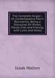 The Complete Angler ; Or, Contemplative Man's Recreation; Being a Discourse On Rivers, Ponds, Fish and Fishing. with Lives and Notes, Walton Izaak 