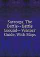 Saratoga, The Battle-- Battle Ground-- Visitors' Guide, With Maps, 