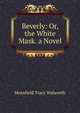 Beverly: Or, the White Mask. a Novel, Mansfield Tracy Walworth 