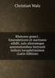 Rhetores graeci . Emendatiores et auctiores edidit, suis aliorumque annotationibus instruxit indices locupletissimos (Latin Edition), Christian Walz 