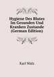 Hygiene Des Blutes Im Gesunden Und Kranken Zustande (German Edition), Karl Walz 