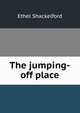 The jumping-off place, Ethel Shackelford 