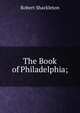 The Book of Philadelphia;, Shackleton, Robert 