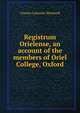 Registrum Orielense, an account of the members of Oriel College, Oxford, Charles Lancelot Shadwell 