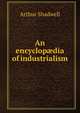 An encyclop?dia of industrialism, Arthur Shadwell 