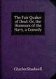 The Fair Quaker of Deal: Or, the Humours of the Navy. a Comedy, Charles Shadwell 