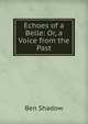 Echoes of a Belle: Or, a Voice from the Past, Ben Shadow 