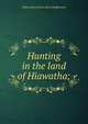 Hunting in the land of Hiawatha;, A[llen] D[yer] [from old ca Shaffmaster 