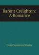 Barent Creighton: A Romance, Don Cameron Shafer 