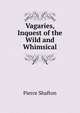 Vagaries, Inquest of the Wild and Whimsical, Pierce Shafton 