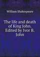 The life and death of King John. Edited by Ivor B. John, Уильям Шекспир 