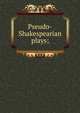 Pseudo-Shakespearian plays;, 