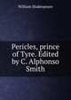 Pericles, prince of Tyre. Edited by C. Alphonso Smith, Уильям Шекспир 