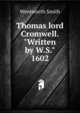 Thomas lord Cromwell. "Written by W.S." 1602, Wentworth Smith 
