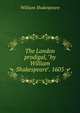 The London prodigal, "by William Shakespeare". 1605, Уильям Шекспир 