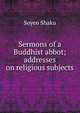 Sermons of a Buddhist abbot; addresses on religious subjects, Soyen Shaku 