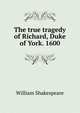 The true tragedy of Richard, Duke of York. 1600, Уильям Шекспир 