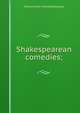 Shakespearean comedies;, William] 1564-1616 [Shakespeare 