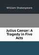 Julius Caesar: A Tragedy in Five Acts, Уильям Шекспир 