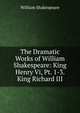 The Dramatic Works of William Shakespeare: King Henry Vi, Pt. 1-3. King Richard III, Уильям Шекспир 