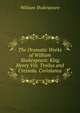 The Dramatic Works of William Shakespeare: King Henry Viii. Troilus and Cressida. Coriolanus, Уильям Шекспир 
