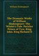 The Dramatic Works of William Shakespeare: The Winter's Tale. Pericles Prince of Tyre. King John. King Richard II, Уильям Шекспир 